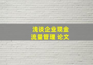 浅谈企业现金流量管理 论文